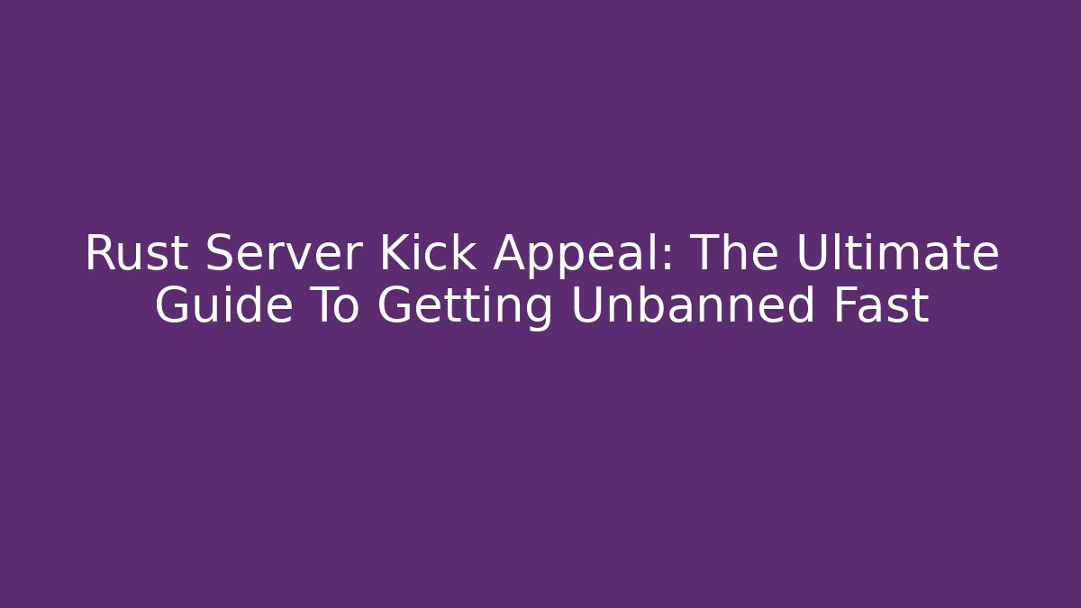 Rust Server Kick Appeal: The Ultimate Guide To Getting Unbanned Fast