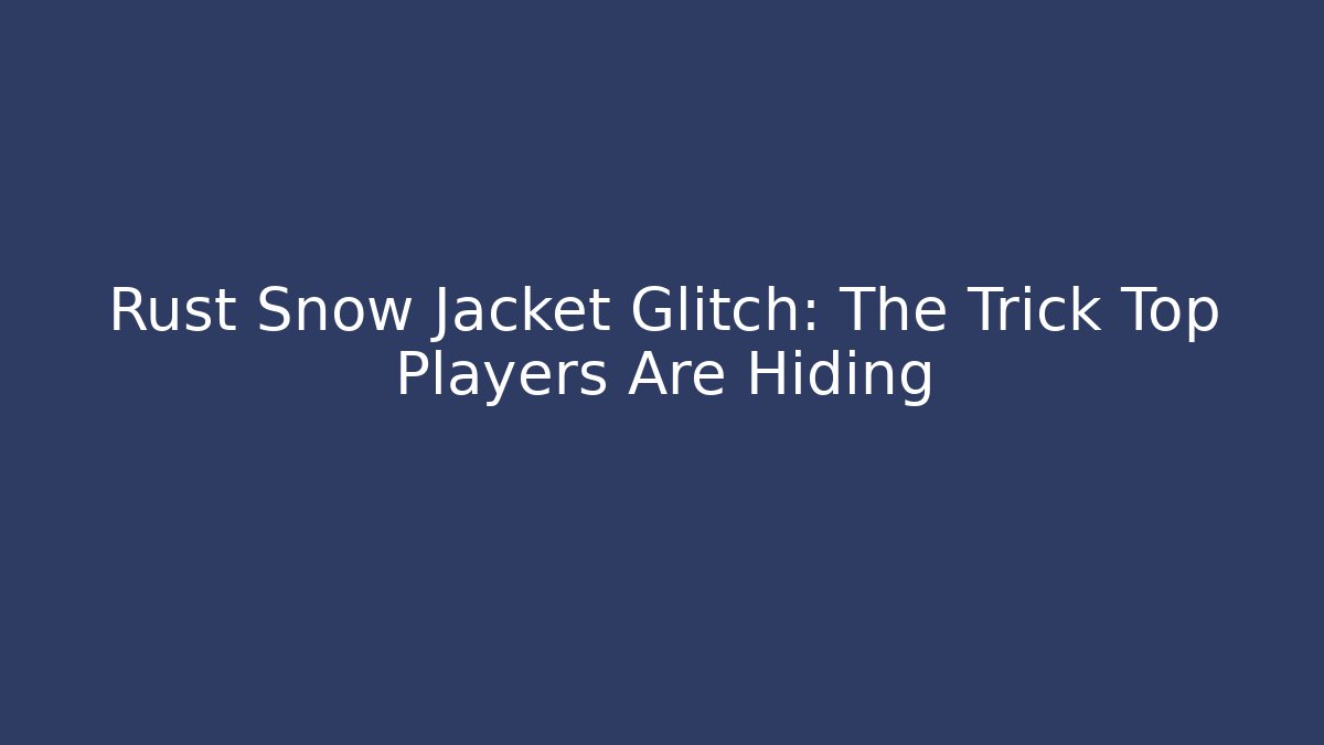 Rust Snow Jacket Glitch: The Trick Top Players Are Hiding
