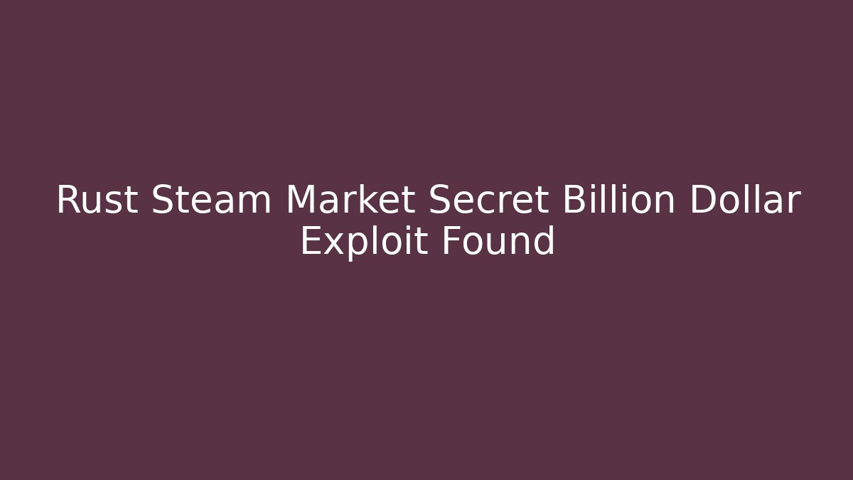 Rust Steam Market Secret Billion Dollar Exploit Found