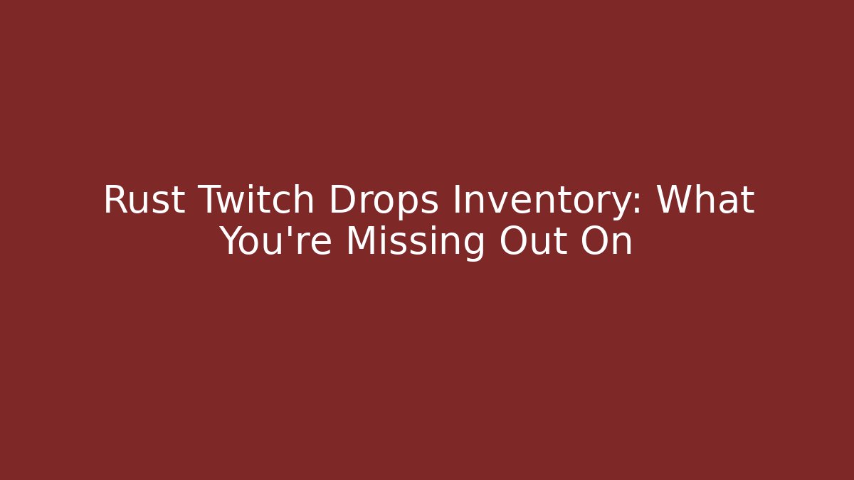 Rust Twitch Drops Inventory: What You're Missing Out On