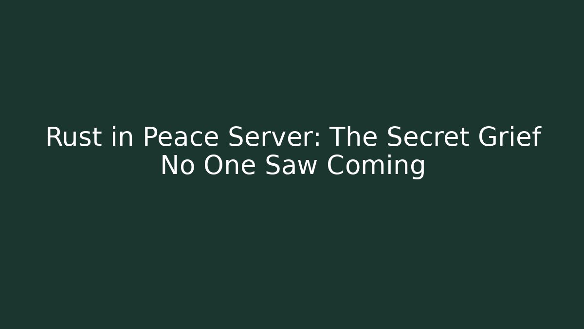 Rust in Peace Server: The Secret Grief No One Saw Coming