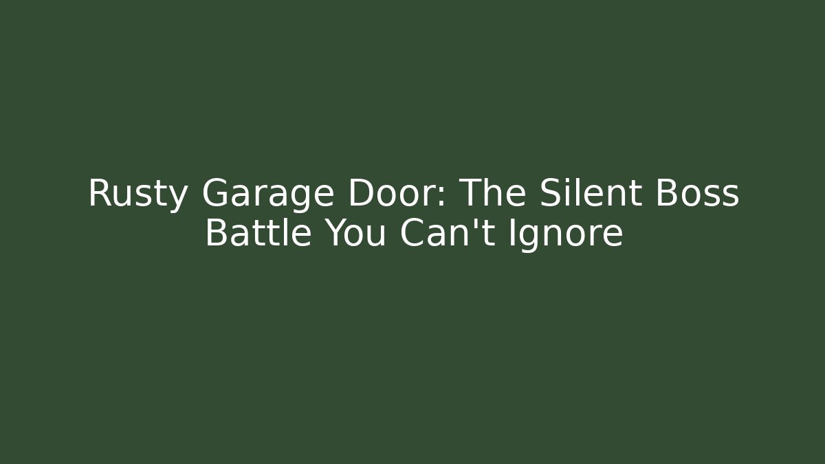 Rusty Garage Door: The Silent Boss Battle You Can't Ignore