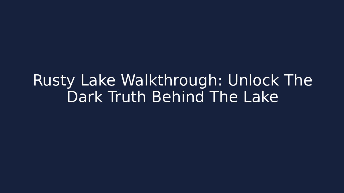 Rusty Lake Walkthrough: Unlock The Dark Truth Behind The Lake
