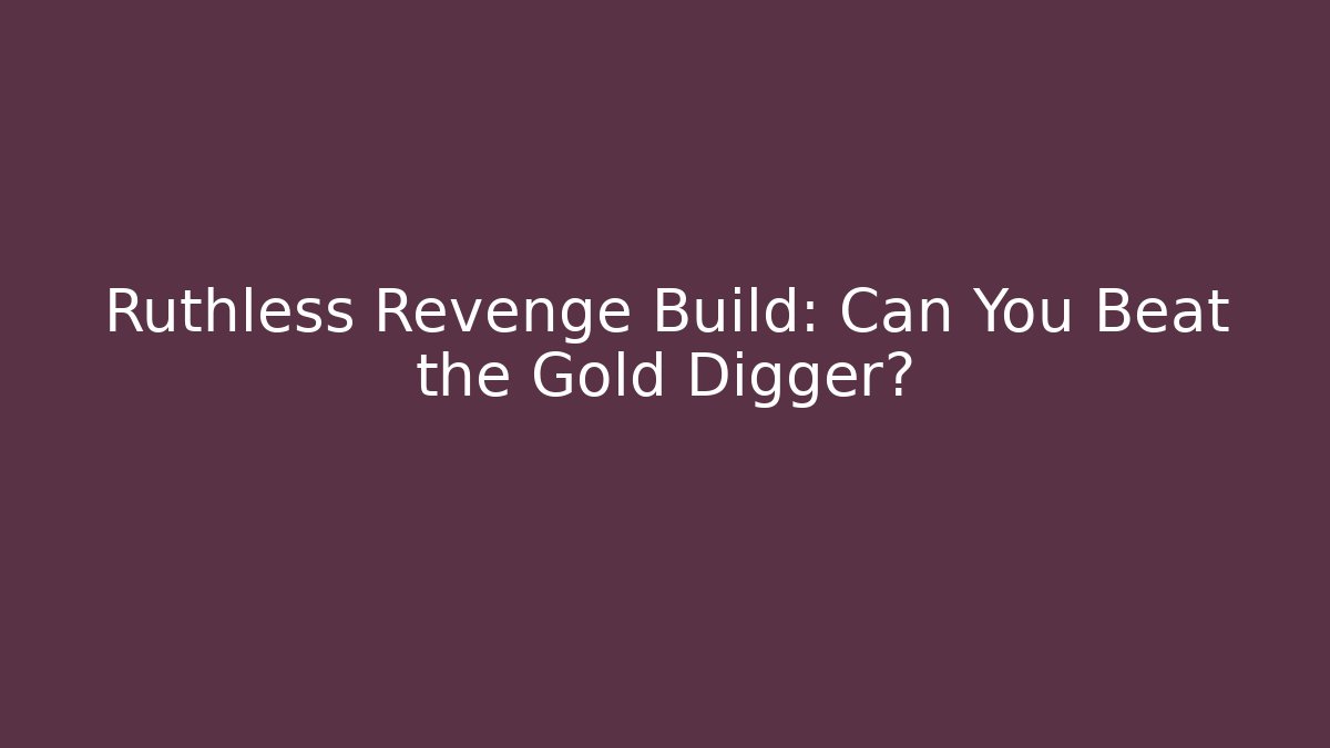 Ruthless Revenge Build: Can You Beat the Gold Digger?