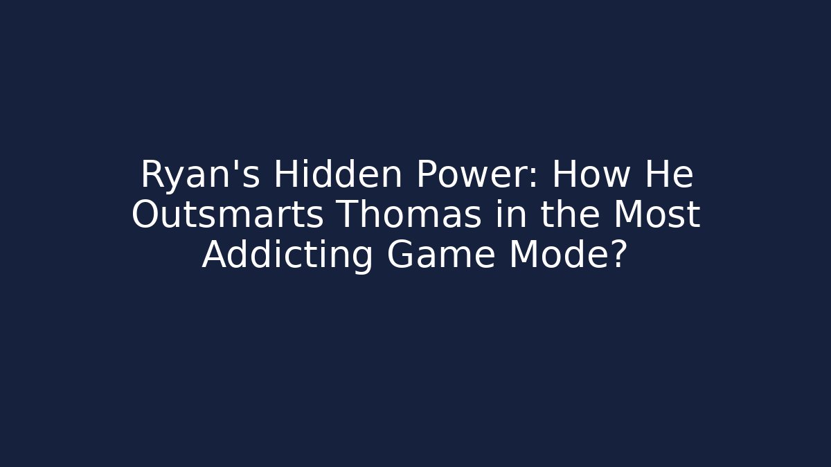 Ryan's Hidden Power: How He Outsmarts Thomas in the Most Addicting Game Mode?