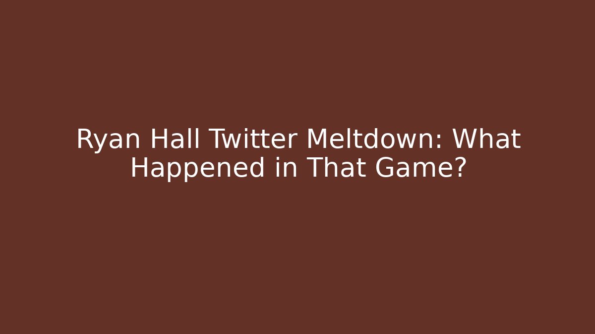 Ryan Hall Twitter Meltdown: What Happened in That Game?