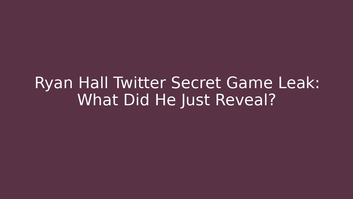 Ryan Hall Twitter Secret Game Leak: What Did He Just Reveal?