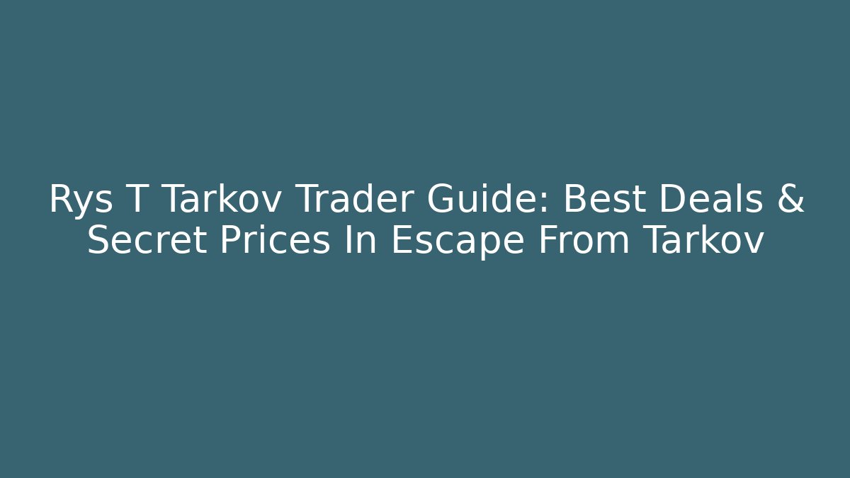 Rys T Tarkov Trader Guide: Best Deals & Secret Prices In Escape From Tarkov