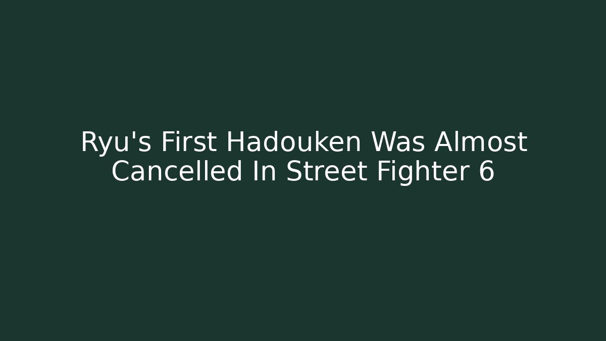 Ryu's First Hadouken Was Almost Cancelled In Street Fighter 6