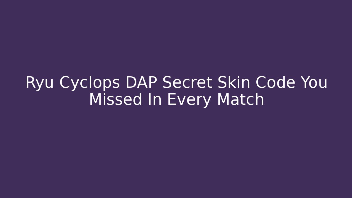 Ryu Cyclops DAP Secret Skin Code You Missed In Every Match