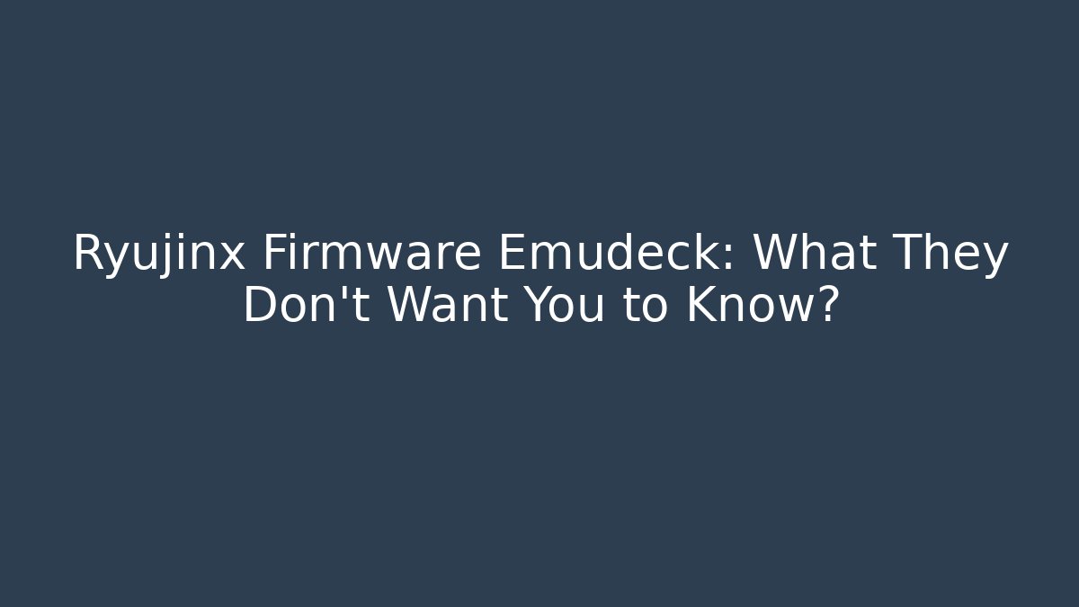 Ryujinx Firmware Emudeck: What They Don’t Want You to Know?