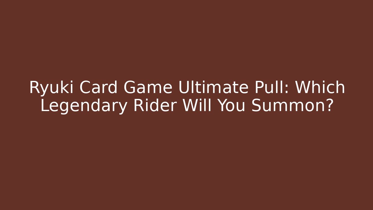 Ryuki Card Game Ultimate Pull: Which Legendary Rider Will You Summon?
