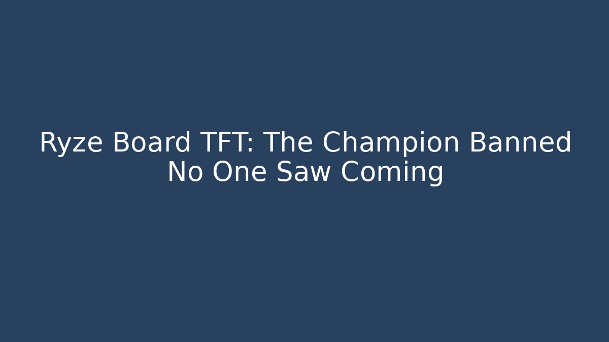 Ryze Board TFT: The Champion Banned No One Saw Coming
