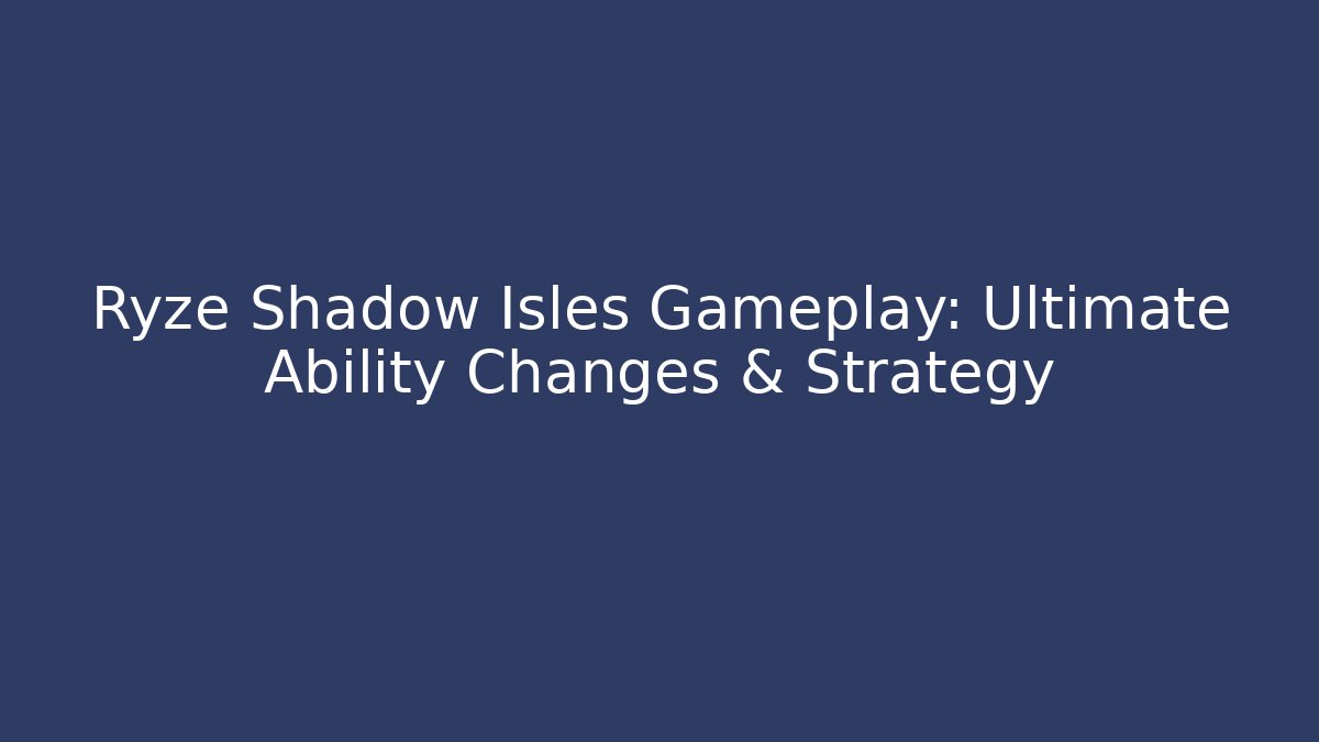 Ryze Shadow Isles Gameplay: Ultimate Ability Changes & Strategy