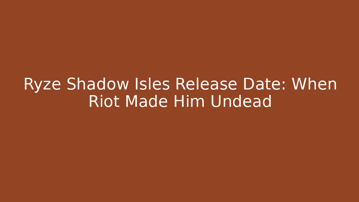 Ryze Shadow Isles Release Date: When Riot Made Him Undead
