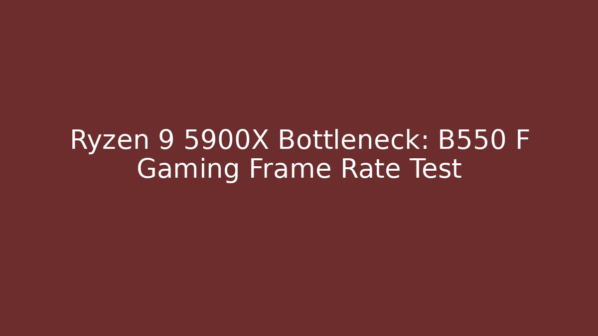 Ryzen 9 5900X Bottleneck: B550 F Gaming Frame Rate Test