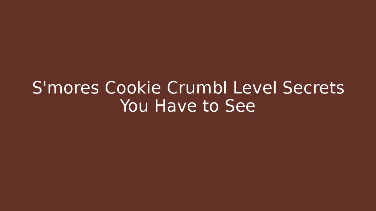 S'mores Cookie Crumbl Level Secrets You Have to See