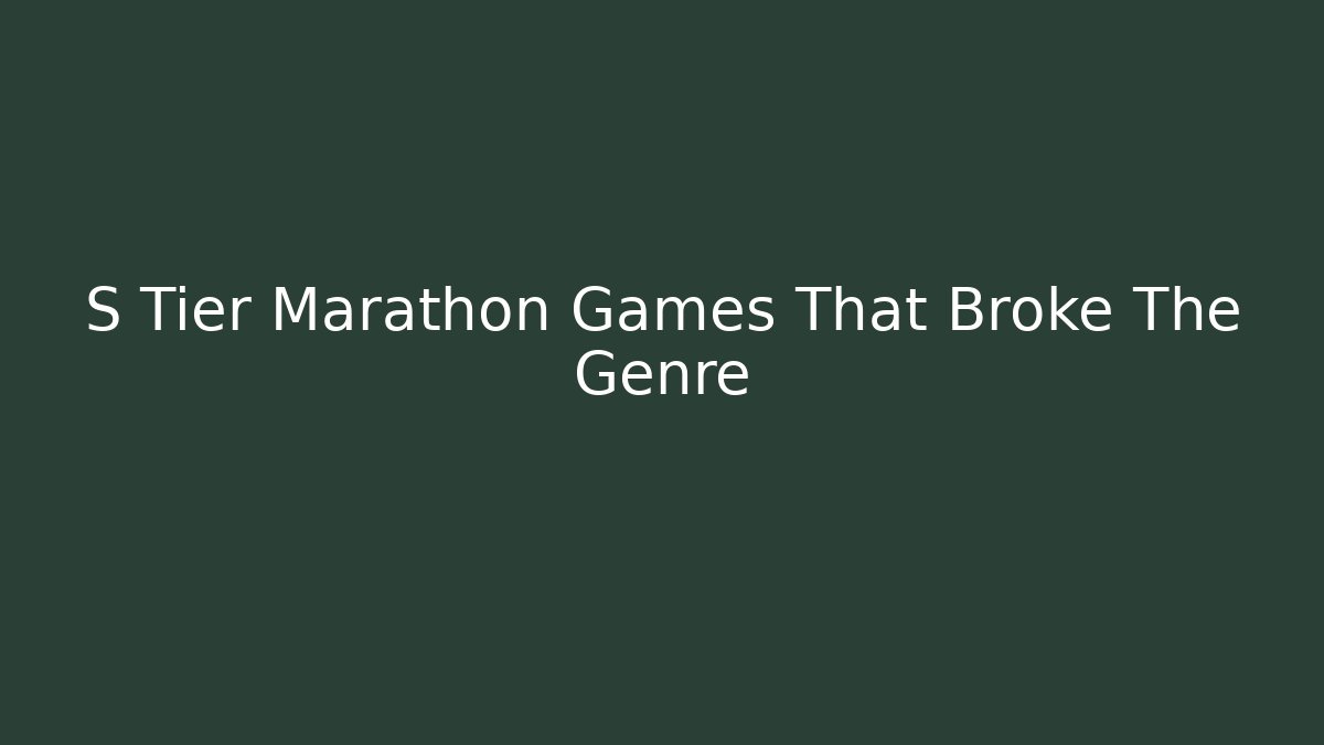 S Tier Marathon Games That Broke The Genre