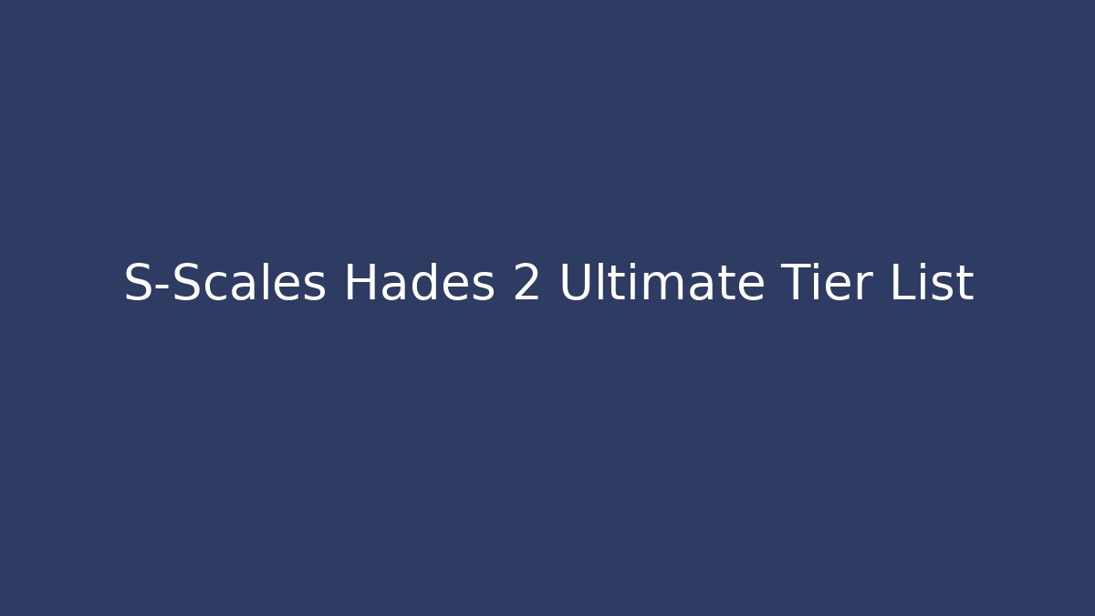 S-Scales Hades 2 Ultimate Tier List - Create More Assets