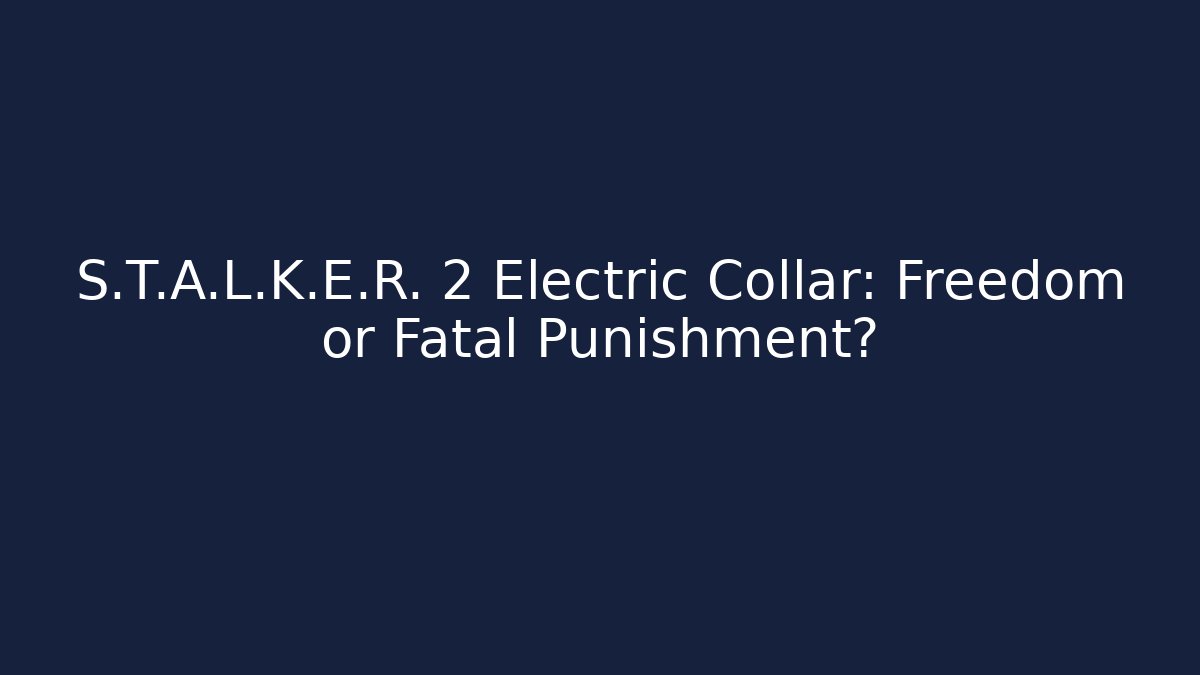 S.T.A.L.K.E.R. 2 Electric Collar: Freedom or Fatal Punishment?