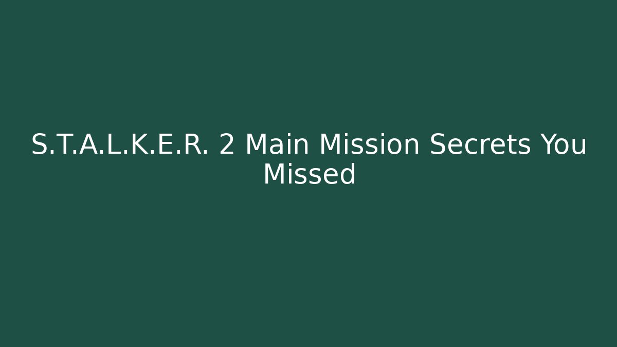 S.T.A.L.K.E.R. 2 Main Mission Secrets You Missed