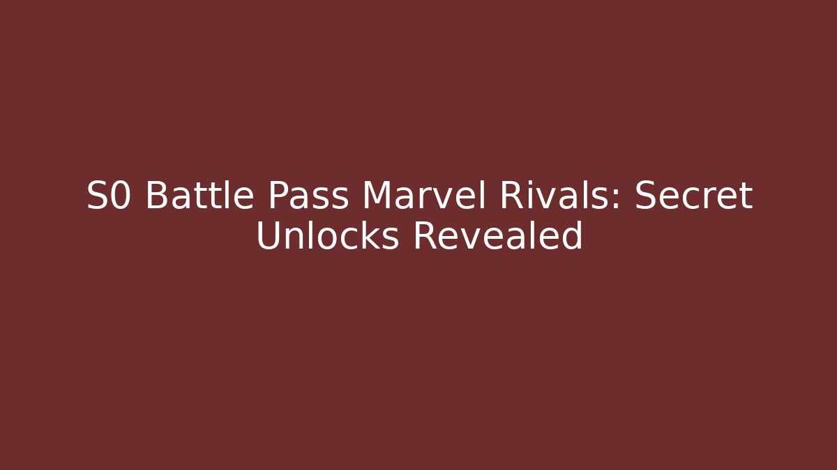 S0 Battle Pass Marvel Rivals: Secret Unlocks Revealed