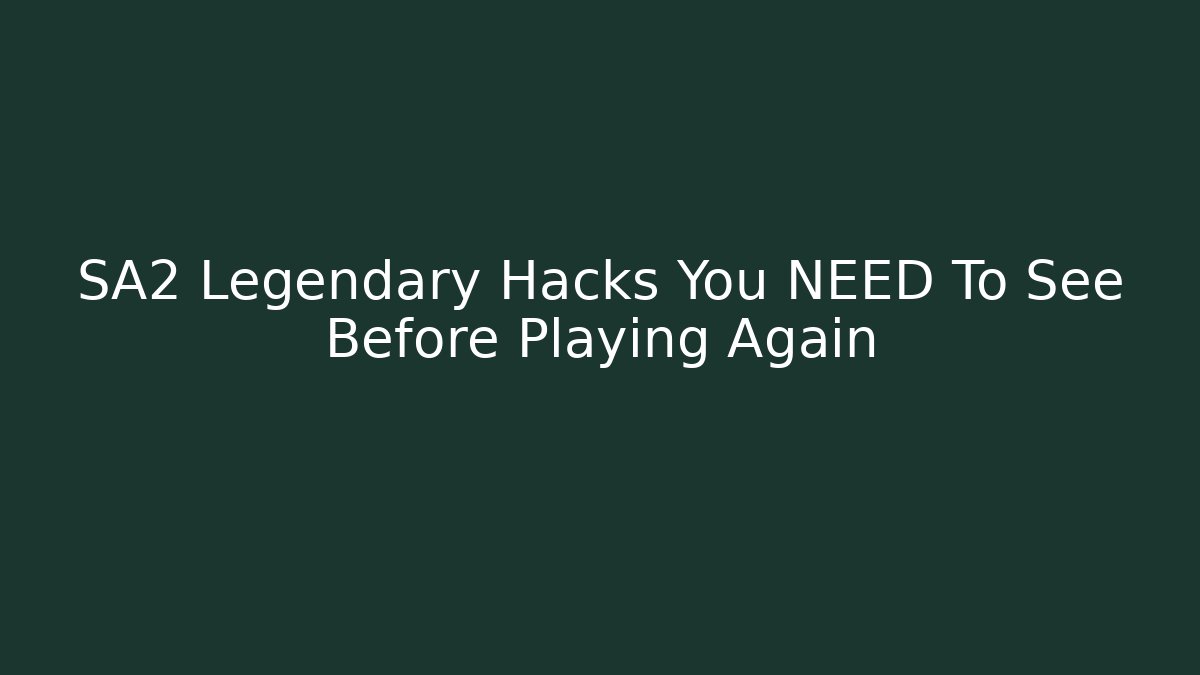 SA2 Legendary Hacks You NEED To See Before Playing Again