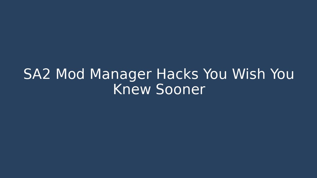 SA2 Mod Manager Hacks You Wish You Knew Sooner