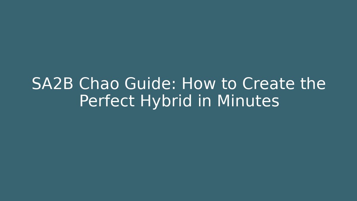 SA2B Chao Guide: How to Create the Perfect Hybrid in Minutes