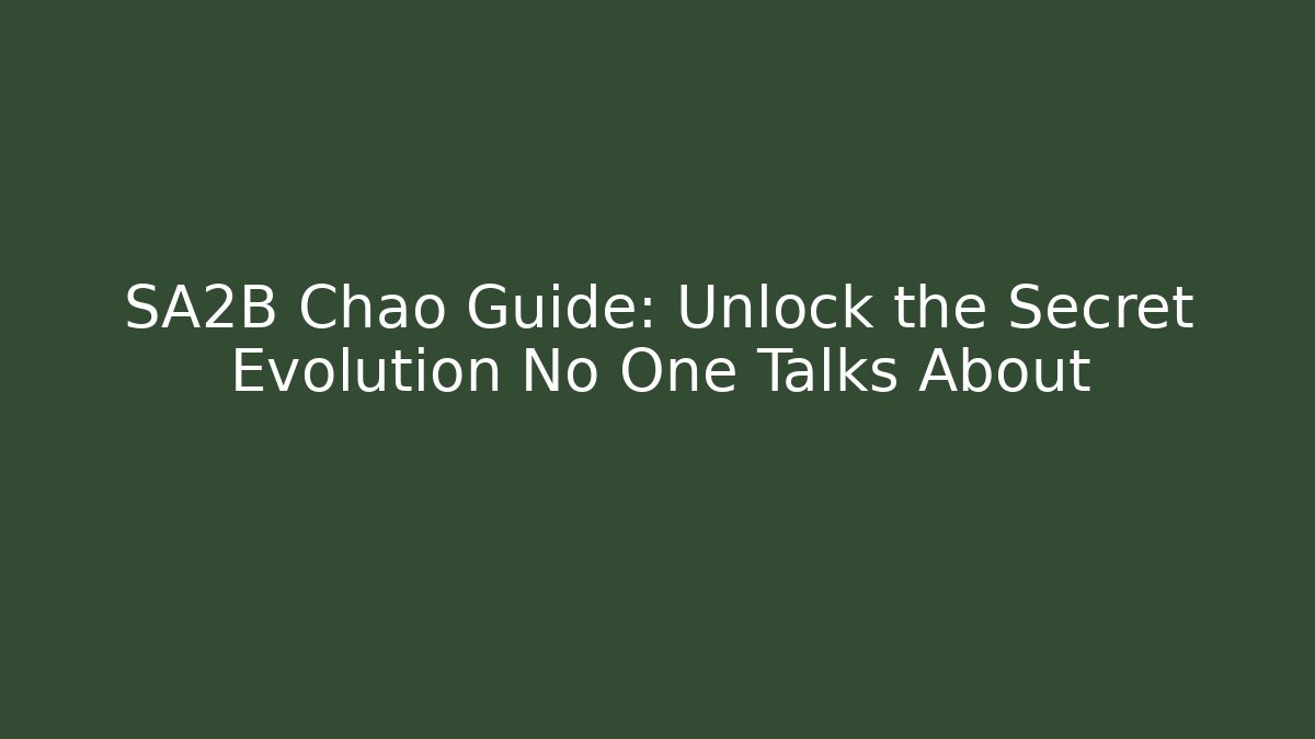 SA2B Chao Guide: Unlock the Secret Evolution No One Talks About - Create More Assets