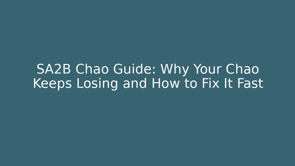 SA2B Chao Guide: Why Your Chao Keeps Losing and How to Fix It Fast