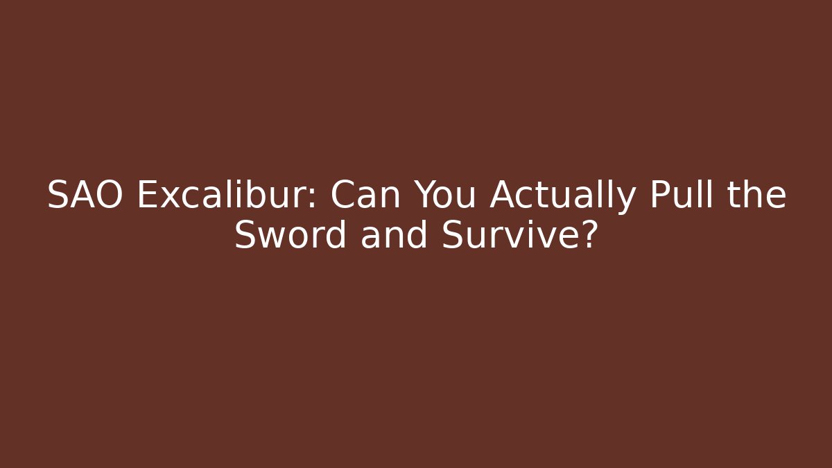 SAO Excalibur: Can You Actually Pull the Sword and Survive?
