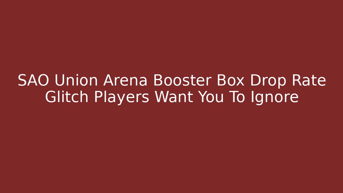 SAO Union Arena Booster Box Drop Rate Glitch Players Want You To Ignore