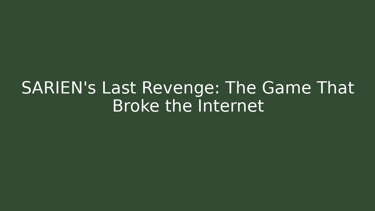 SARIEN’s Last Revenge: The Game That Broke the Internet