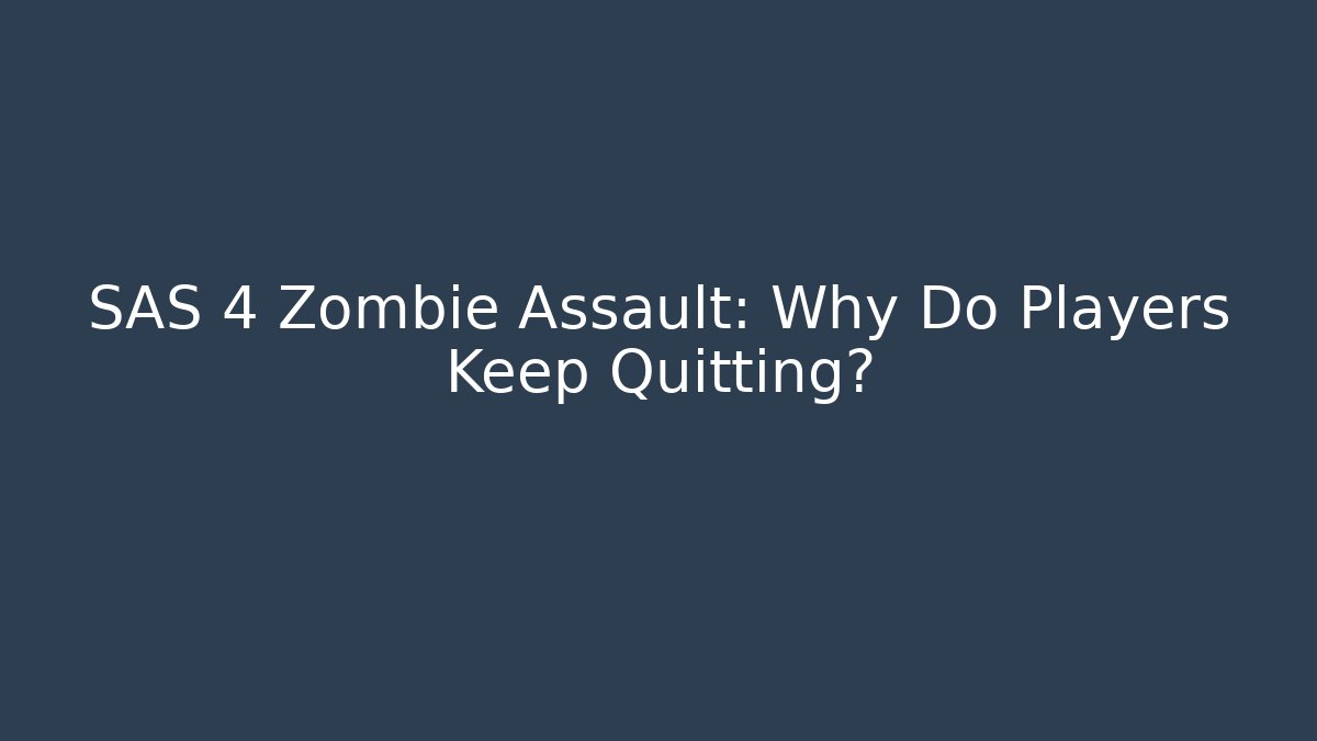 SAS 4 Zombie Assault: Why Do Players Keep Quitting? - Create More Assets