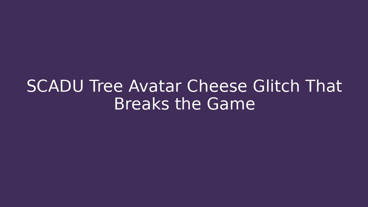 SCADU Tree Avatar Cheese Glitch That Breaks the Game