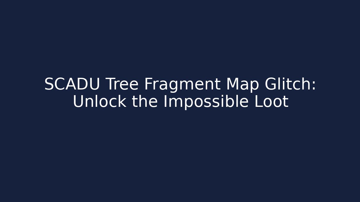 SCADU Tree Fragment Map Glitch: Unlock the Impossible Loot