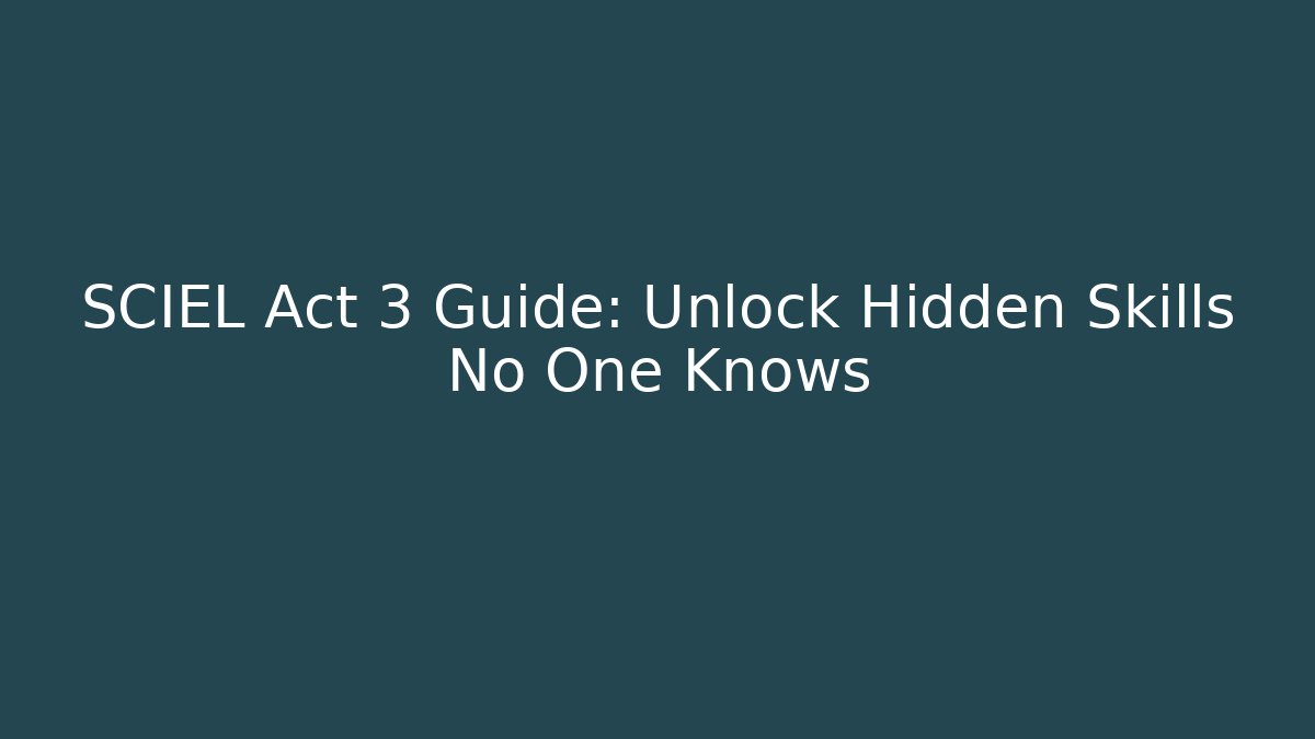 SCIEL Act 3 Guide: Unlock Hidden Skills No One Knows