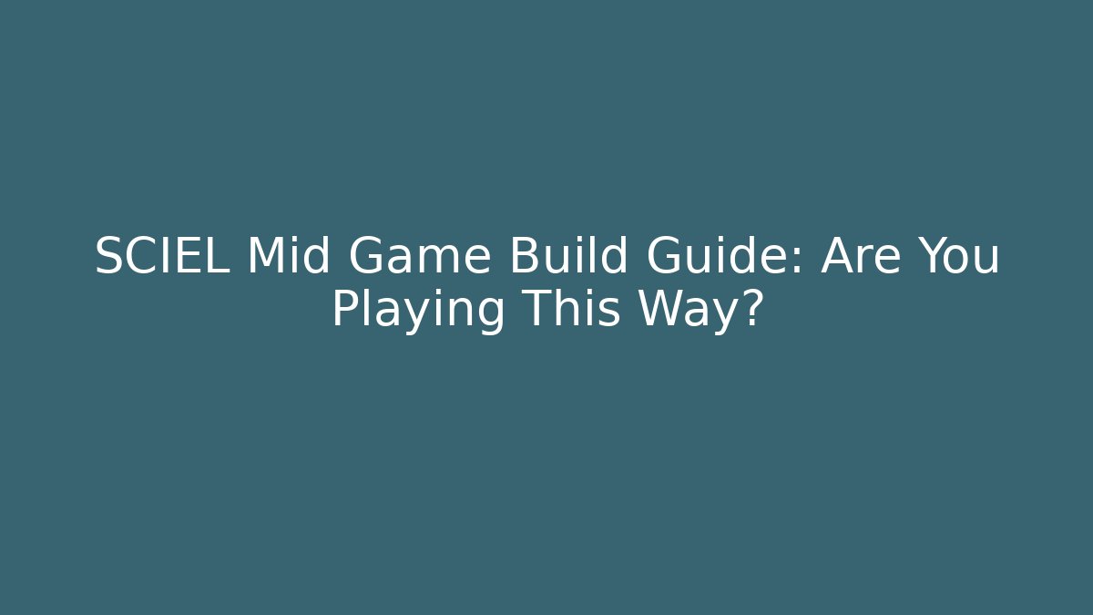 SCIEL Mid Game Build Guide: Are You Playing This Way?