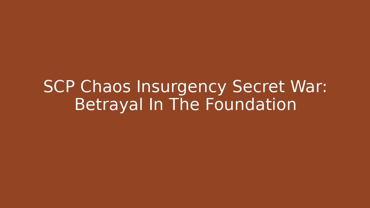 SCP Chaos Insurgency Secret War: Betrayal In The Foundation