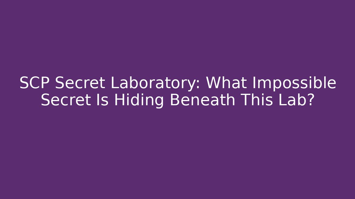 SCP Secret Laboratory: What Impossible Secret Is Hiding Beneath This Lab?