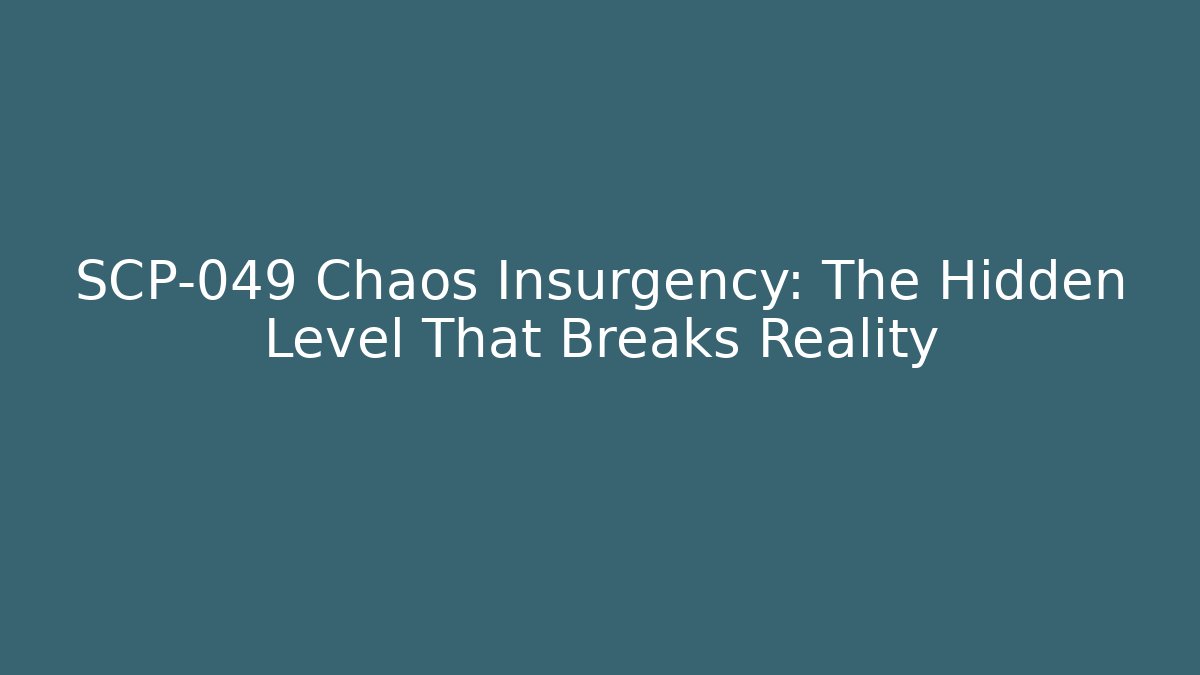 SCP-049 Chaos Insurgency: The Hidden Level That Breaks Reality
