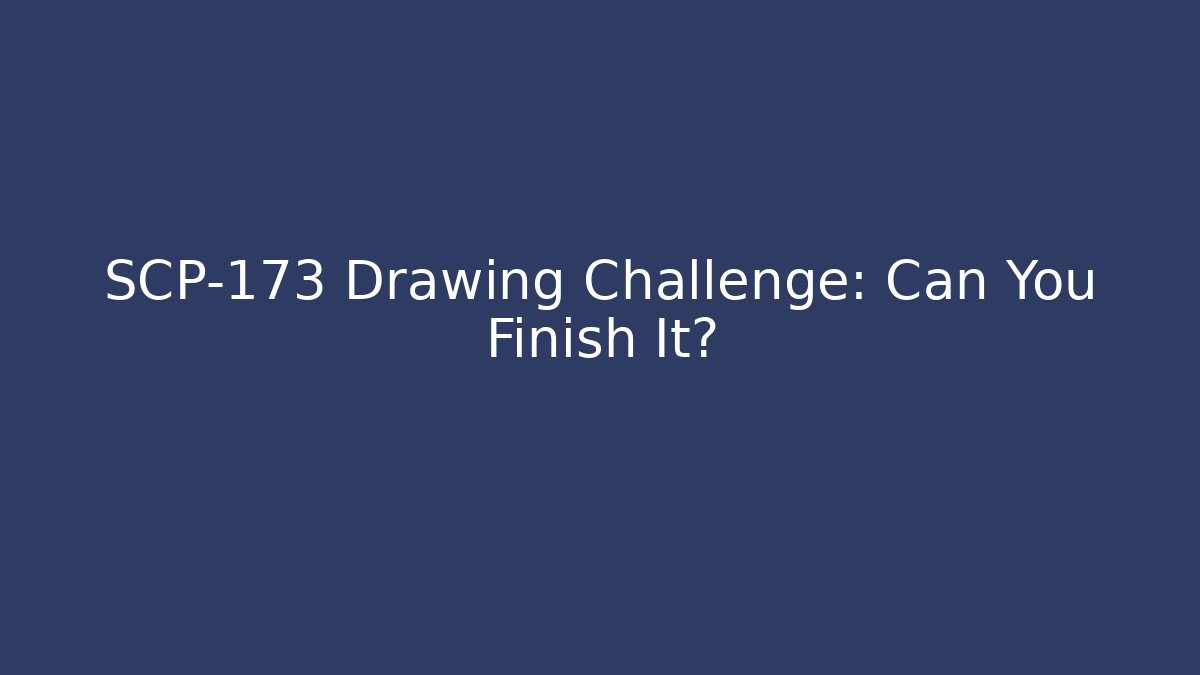 SCP-173 Drawing Challenge: Can You Finish It?