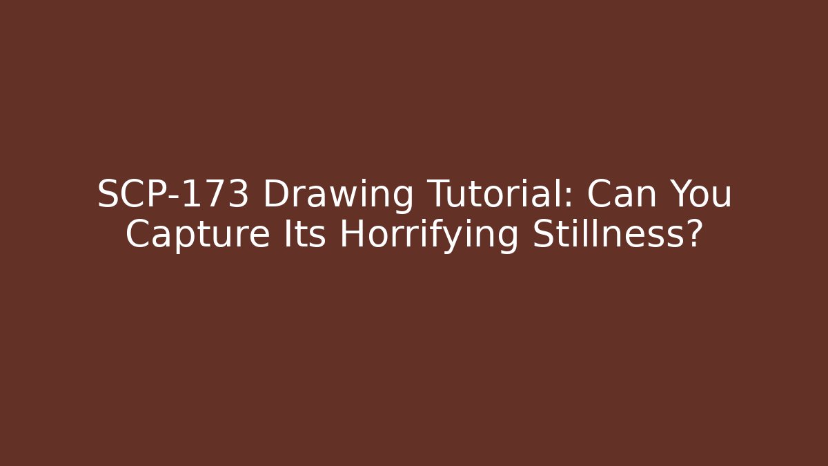 SCP-173 Drawing Tutorial: Can You Capture Its Horrifying Stillness?