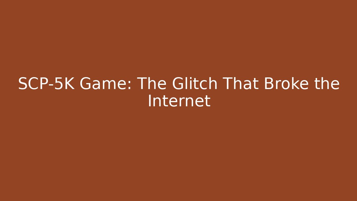 SCP-5K Game: The Glitch That Broke the Internet