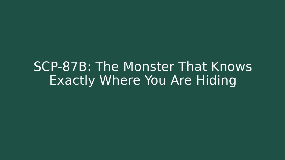 SCP-87B: The Monster That Knows Exactly Where You Are Hiding