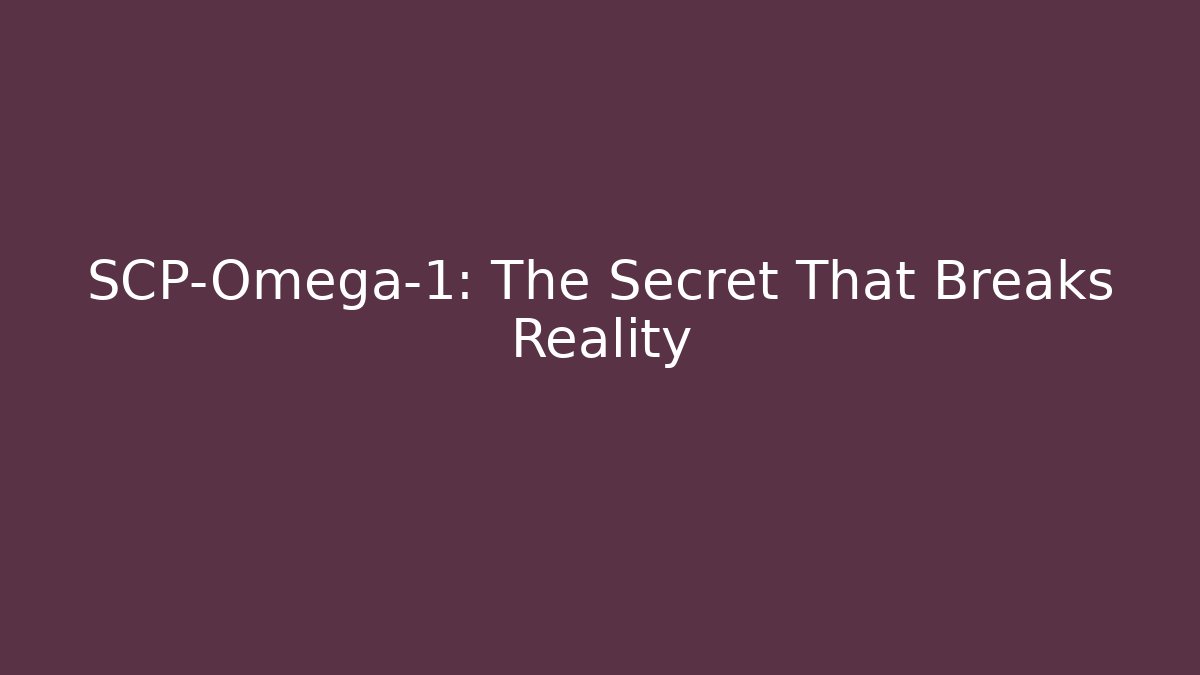SCP-Omega-1: The Secret That Breaks Reality
