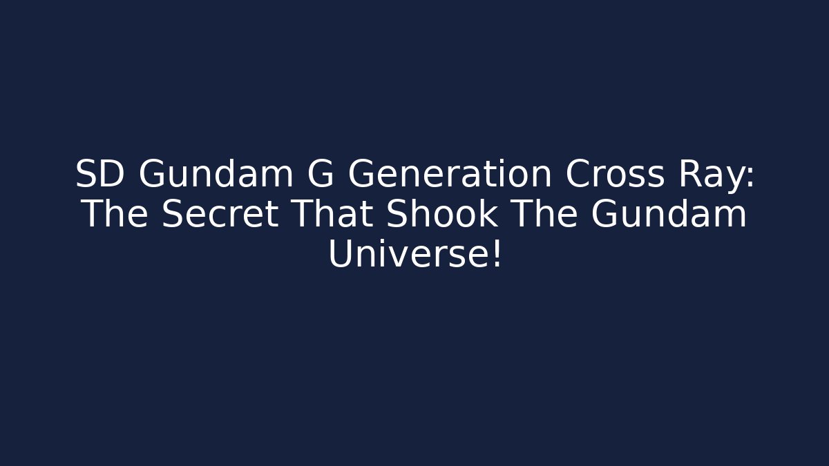 SD Gundam G Generation Cross Ray: The Secret That Shook The Gundam Universe!