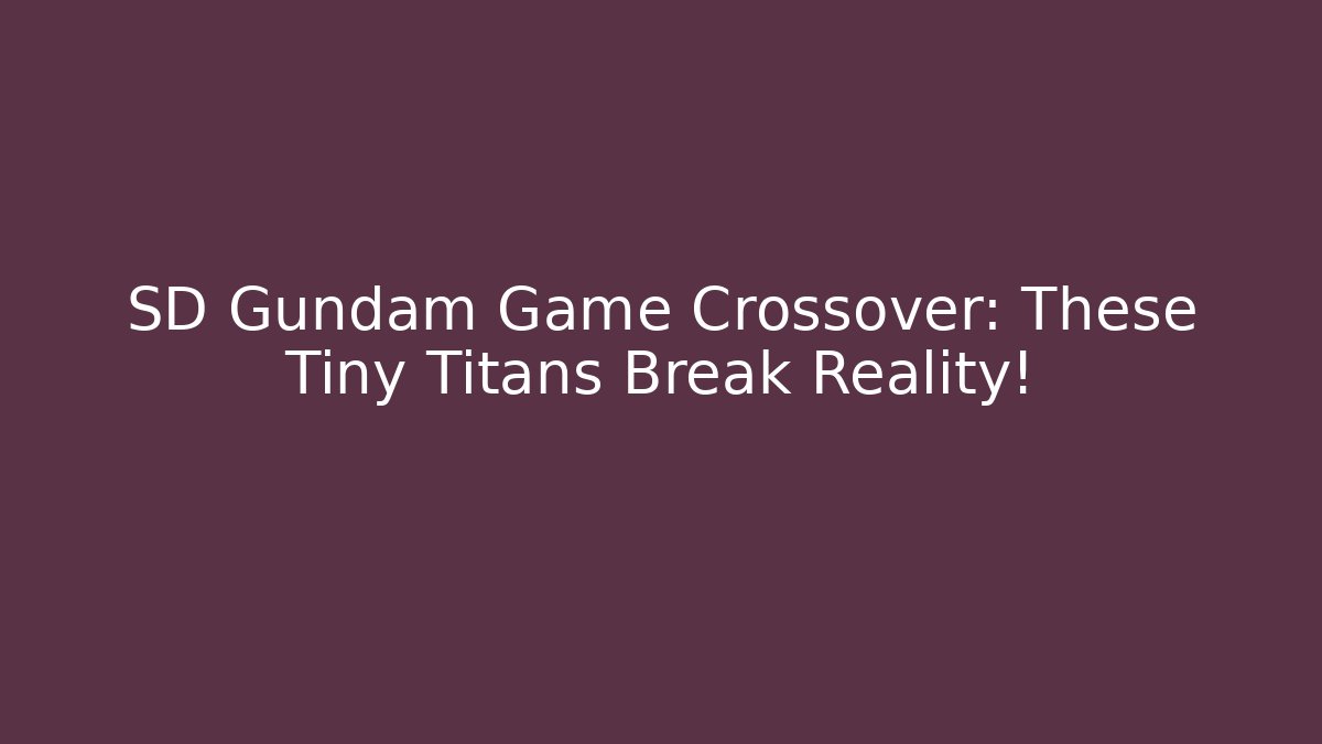 SD Gundam Game Crossover: These Tiny Titans Break Reality!