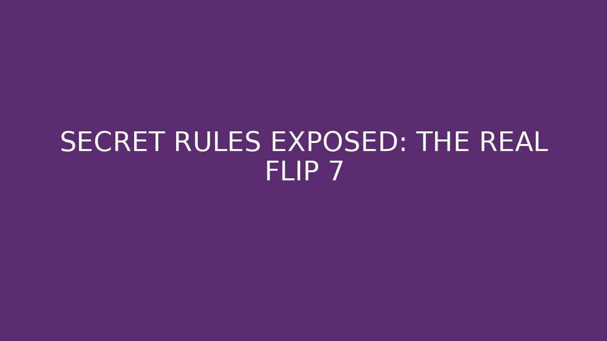 SECRET RULES EXPOSED: THE REAL FLIP 7
